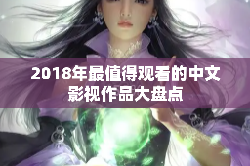 2018年最值得观看的中文影视作品大盘点