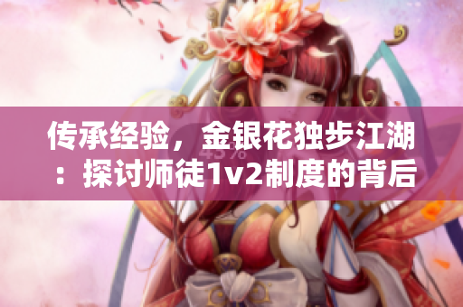 传承经验，金银花独步江湖：探讨师徒1v2制度的背后故事