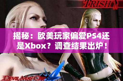 揭秘：欧美玩家偏爱PS4还是Xbox？调查结果出炉！