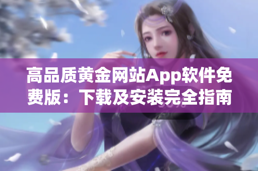 高品质黄金网站App软件免费版：下载及安装完全指南