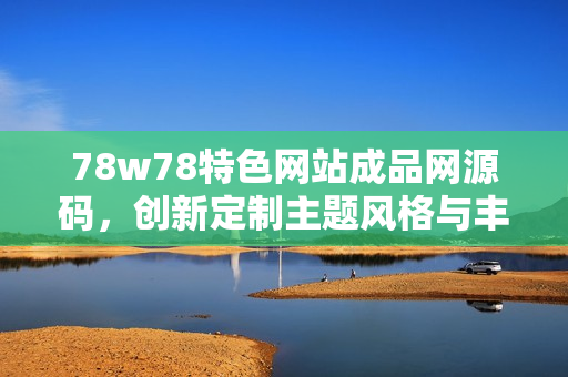 78w78特色网站成品网源码，创新定制主题风格与丰富插件功能