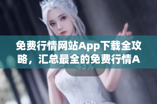 免费行情网站App下载全攻略，汇总最全的免费行情App资源推荐(1)