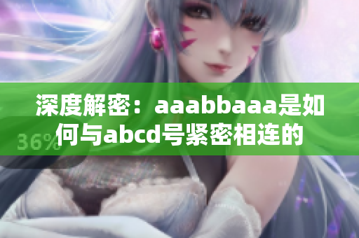 深度解密：aaabbaaa是如何与abcd号紧密相连的