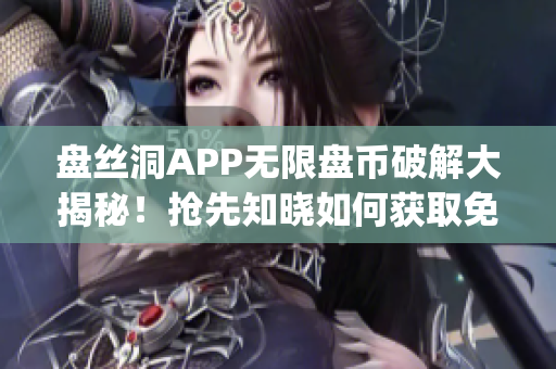 盘丝洞APP无限盘币破解大揭秘！抢先知晓如何获取免费盘币!(1)