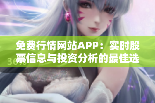 免费行情网站APP：实时股票信息与投资分析的最佳选择