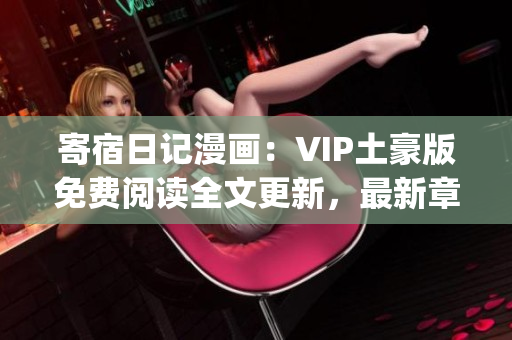 寄宿日记漫画：VIP土豪版免费阅读全文更新，最新章节分享！(1)