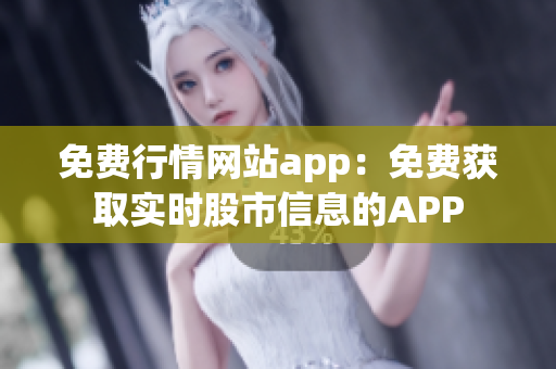 免费行情网站app：免费获取实时股市信息的APP