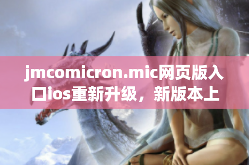 jmcomicron.mic网页版入口ios重新升级，新版本上线！(1)