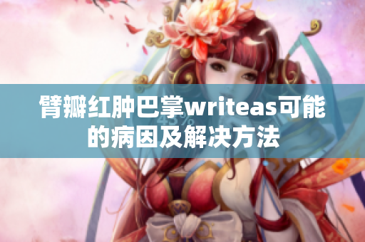 臂瓣红肿巴掌writeas可能的病因及解决方法