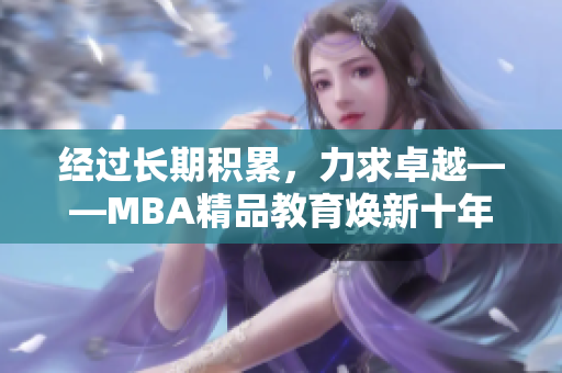 经过长期积累，力求卓越——MBA精品教育焕新十年