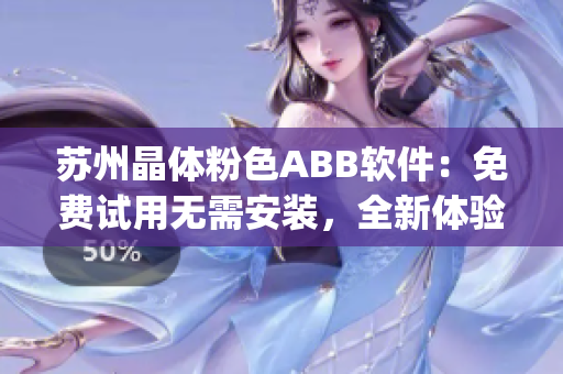 苏州晶体粉色ABB软件：免费试用无需安装，全新体验享不一样(1)