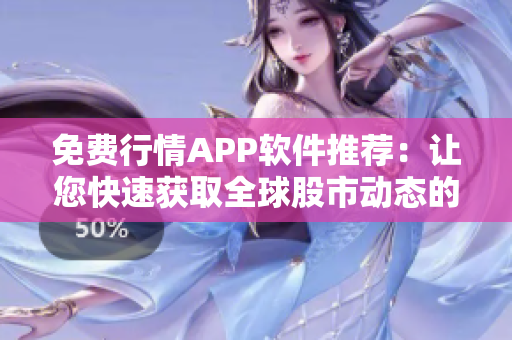 免费行情APP软件推荐：让您快速获取全球股市动态的利器！