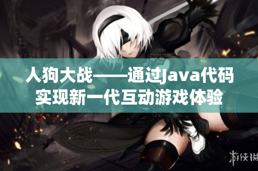 人狗大战——通过Java代码实现新一代互动游戏体验