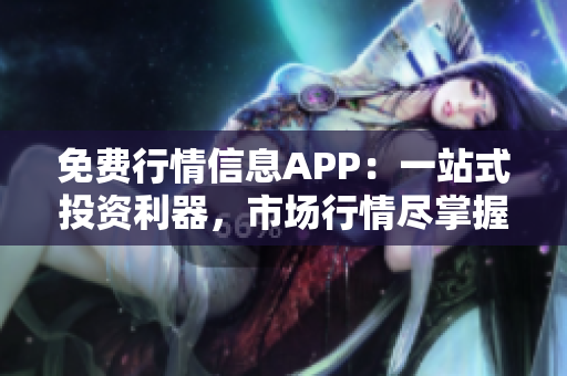 免费行情信息APP：一站式投资利器，市场行情尽掌握