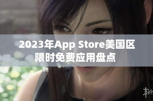 2023年App Store美国区限时免费应用盘点 