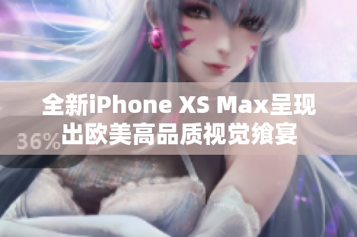 全新iPhone XS Max呈现出欧美高品质视觉飨宴