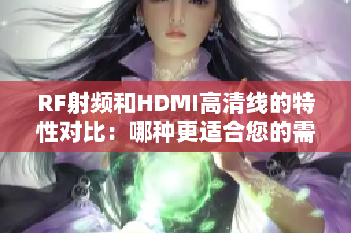 RF射频和HDMI高清线的特性对比：哪种更适合您的需求？