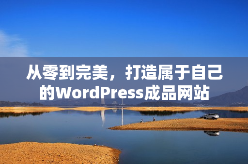 从零到完美，打造属于自己的WordPress成品网站