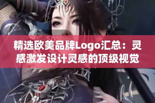 精选欧美品牌Logo汇总：灵感激发设计灵感的顶级视觉标识大合集