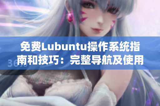 免费Lubuntu操作系统指南和技巧：完整导航及使用建议