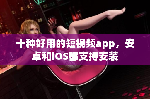 十种好用的短视频app，安卓和iOS都支持安装