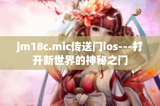 jm18c.mic传送门ios---打开新世界的神秘之门