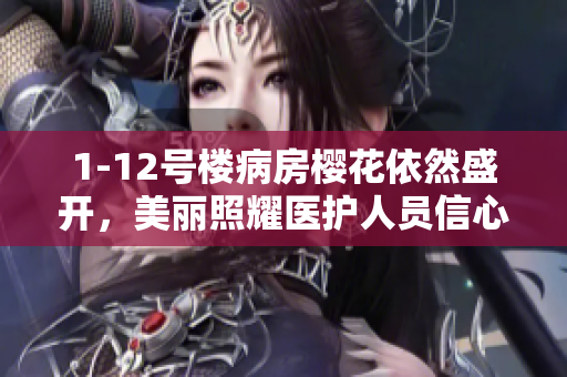 1-12号楼病房樱花依然盛开，美丽照耀医护人员信心