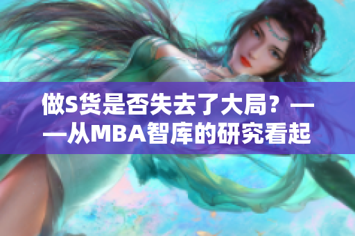 做S货是否失去了大局？——从MBA智库的研究看起