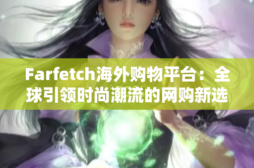 Farfetch海外购物平台：全球引领时尚潮流的网购新选择