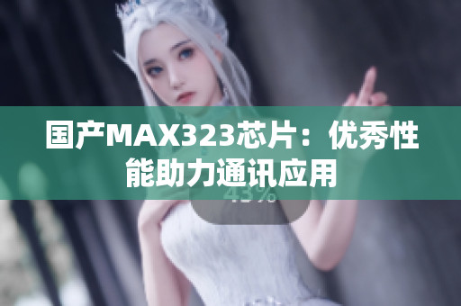 国产MAX323芯片：优秀性能助力通讯应用