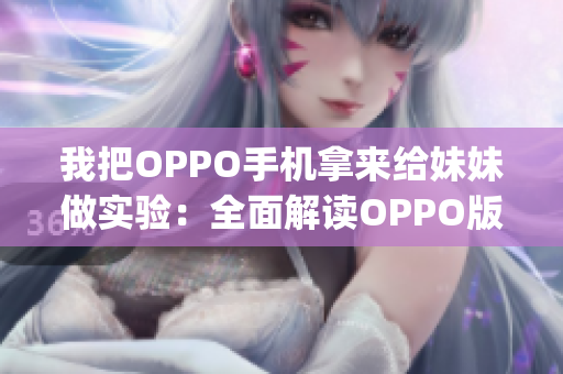 我把OPPO手机拿来给妹妹做实验：全面解读OPPO版手机体验(1)