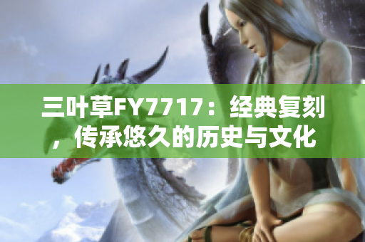 三叶草FY7717：经典复刻，传承悠久的历史与文化