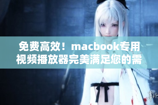 免费高效！macbook专用视频播放器完美满足您的需求