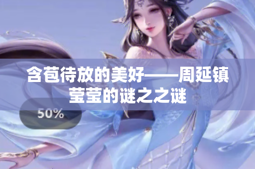 含苞待放的美好——周延镇莹莹的谜之之谜