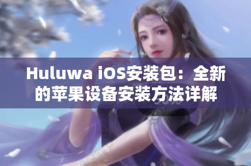 Huluwa iOS安装包：全新的苹果设备安装方法详解