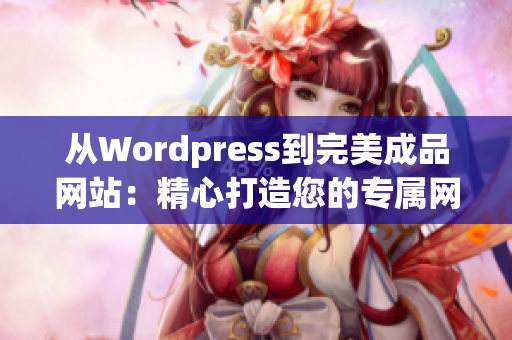 从Wordpress到完美成品网站：精心打造您的专属网络空间(1)