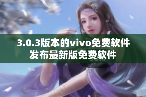 3.0.3版本的vivo免费软件发布最新版免费软件