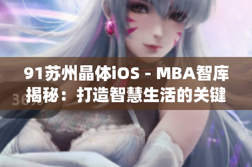 91苏州晶体iOS - MBA智库揭秘：打造智慧生活的关键技术(1)