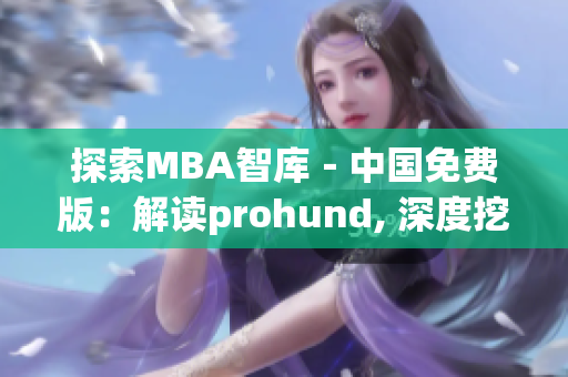 探索MBA智库－中国免费版：解读prohund, 深度挖掘商业智慧(1)