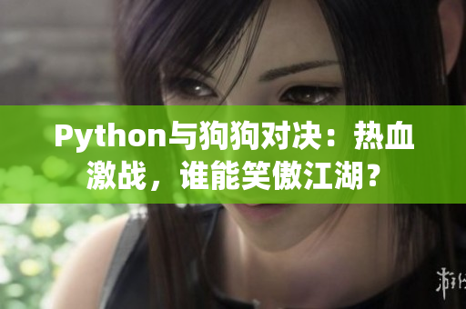 Python与狗狗对决：热血激战，谁能笑傲江湖？