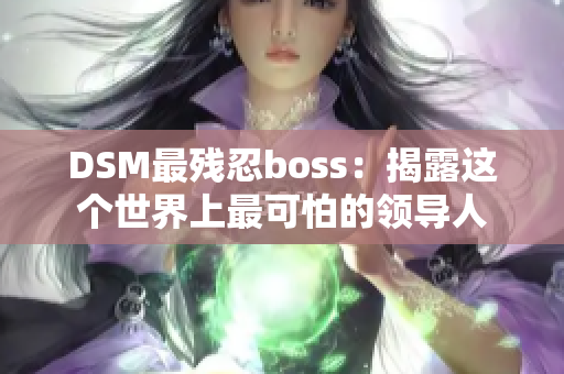 DSM最残忍boss：揭露这个世界上最可怕的领导人