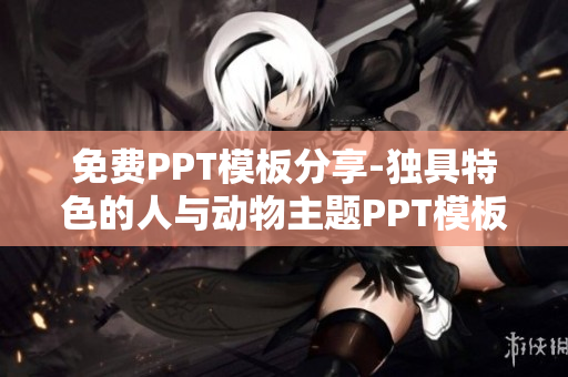 免费PPT模板分享-独具特色的人与动物主题PPT模板合集