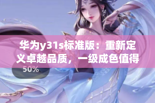 华为y31s标准版：重新定义卓越品质，一级成色值得期待(1)