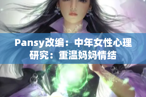 Pansy改编：中年女性心理研究：重温妈妈情结