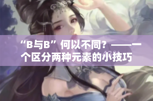 “B与B”何以不同？——一个区分两种元素的小技巧