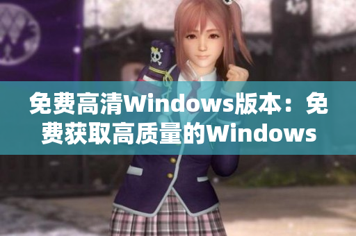 免费高清Windows版本：免费获取高质量的Windows系统