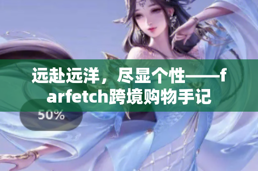 远赴远洋，尽显个性——farfetch跨境购物手记