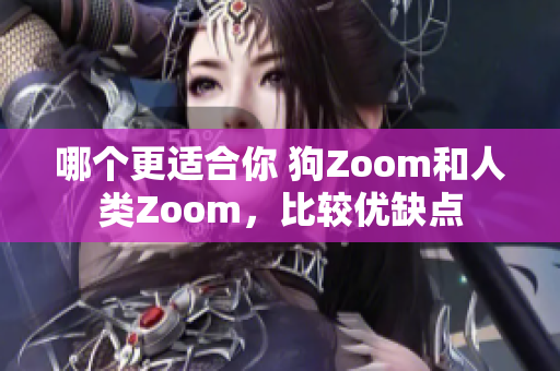 哪个更适合你 狗Zoom和人类Zoom，比较优缺点