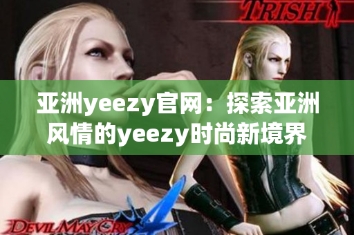 亚洲yeezy官网：探索亚洲风情的yeezy时尚新境界