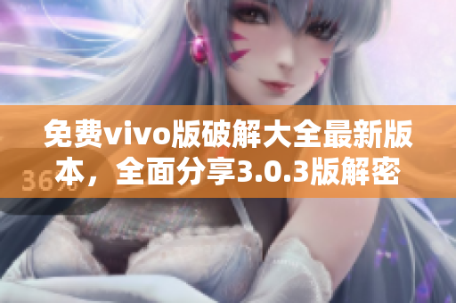 免费vivo版破解大全最新版本，全面分享3.0.3版解密攻略